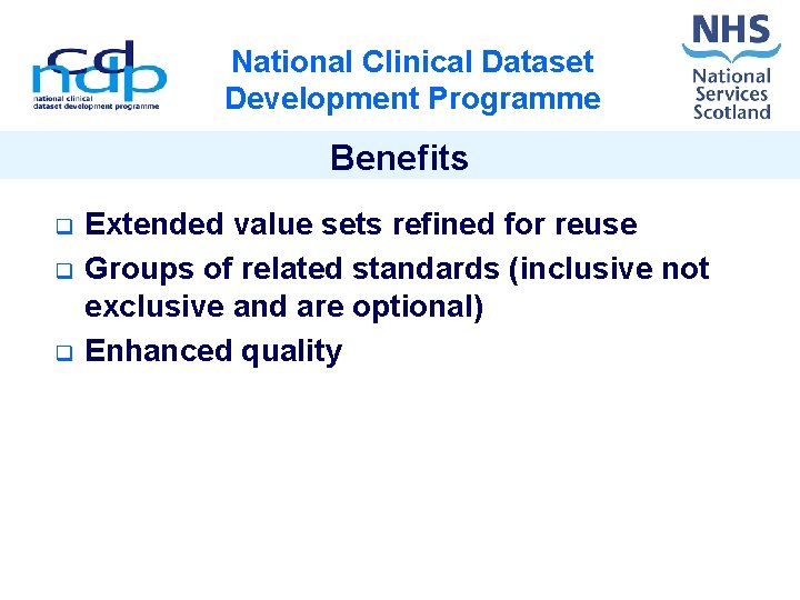 National Clinical Dataset Development Programme Benefits q q q Extended value sets refined for