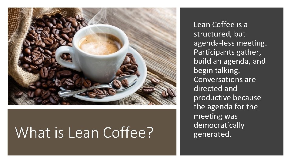 What is Lean Coffee? Lean Coffee is a structured, but agenda-less meeting. Participants gather,