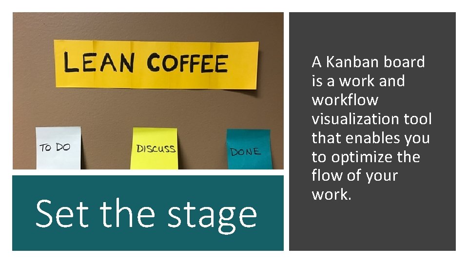 Set the stage A Kanban board is a work and workflow visualization tool that