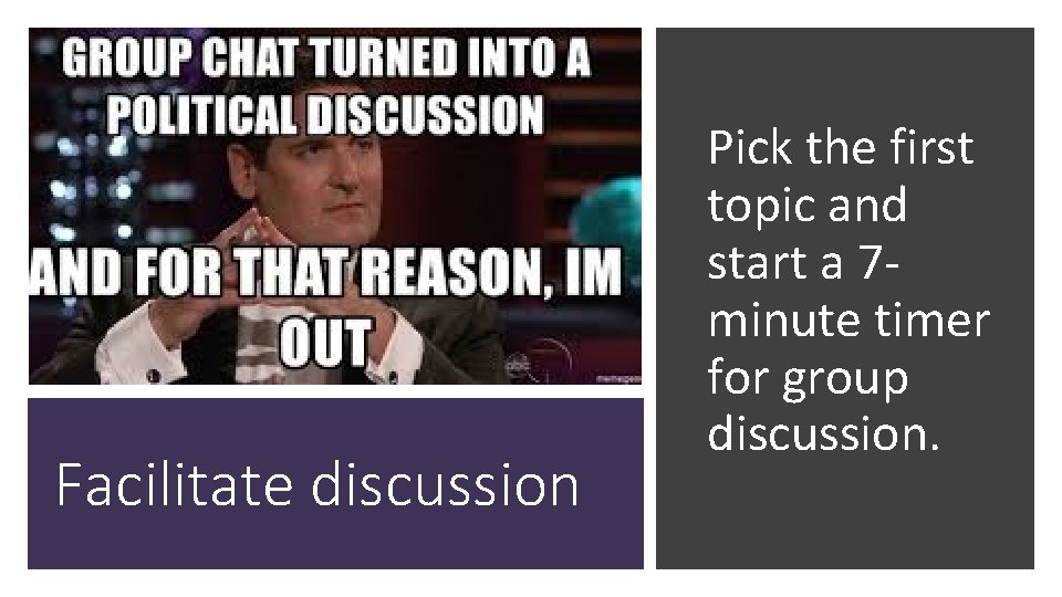 Facilitate discussion Pick the first topic and start a 7 minute timer for group