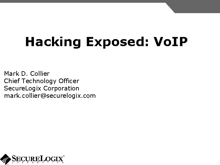 Hacking Exposed: Vo. IP Mark D. Collier Chief Technology Officer Secure. Logix Corporation mark.