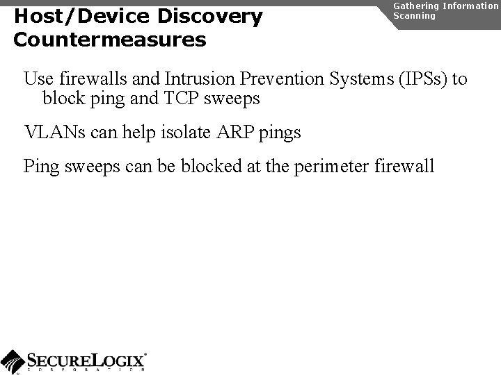 Host/Device Discovery Countermeasures Gathering Information Scanning Use firewalls and Intrusion Prevention Systems (IPSs) to