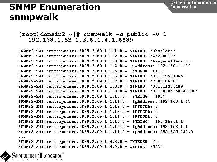 SNMP Enumeration snmpwalk Gathering Information Enumeration [root@domain 2 ~]# snmpwalk -c public -v 1