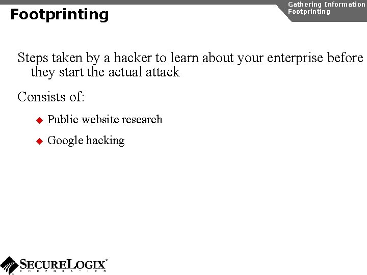 Footprinting Gathering Information Footprinting Steps taken by a hacker to learn about your enterprise