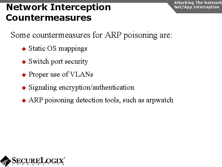 Network Interception Countermeasures Some countermeasures for ARP poisoning are: u Static OS mappings u