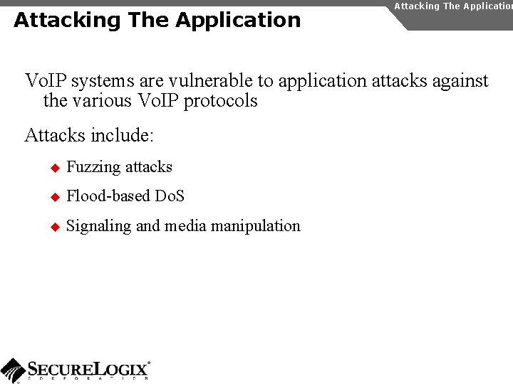 Attacking The Application Vo. IP systems are vulnerable to application attacks against the various