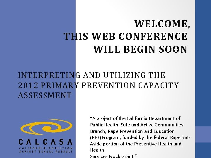 WELCOME, THIS WEB CONFERENCE WILL BEGIN SOON INTERPRETING AND UTILIZING THE 2012 PRIMARY PREVENTION