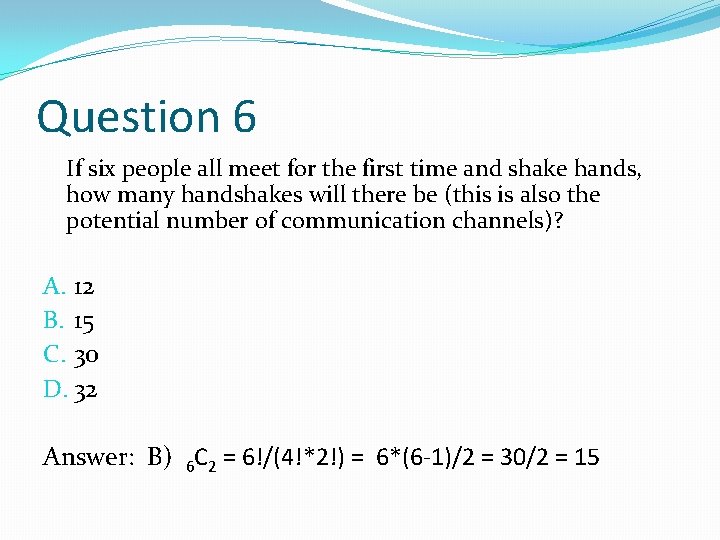 Question 6 If six people all meet for the first time and shake hands, Question 6 If six people all meet for the first time and shake hands,