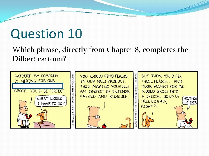 Question 10 Which phrase, directly from Chapter 8, completes the Dilbert cartoon? Question 10 Which phrase, directly from Chapter 8, completes the Dilbert cartoon?