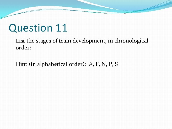 Question 11 List the stages of team development, in chronological order: Hint (in alphabetical Question 11 List the stages of team development, in chronological order: Hint (in alphabetical