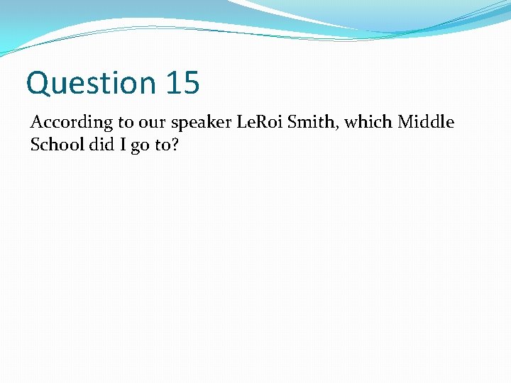 Question 15 According to our speaker Le. Roi Smith, which Middle School did I Question 15 According to our speaker Le. Roi Smith, which Middle School did I