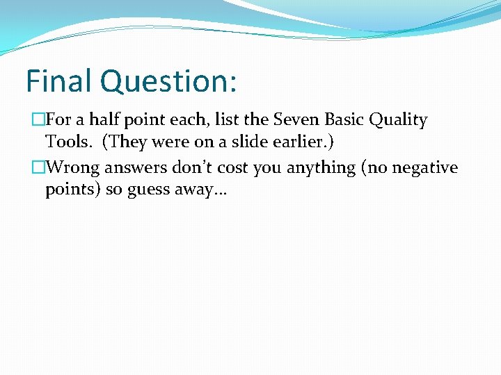 Final Question: �For a half point each, list the Seven Basic Quality Tools. (They Final Question: �For a half point each, list the Seven Basic Quality Tools. (They