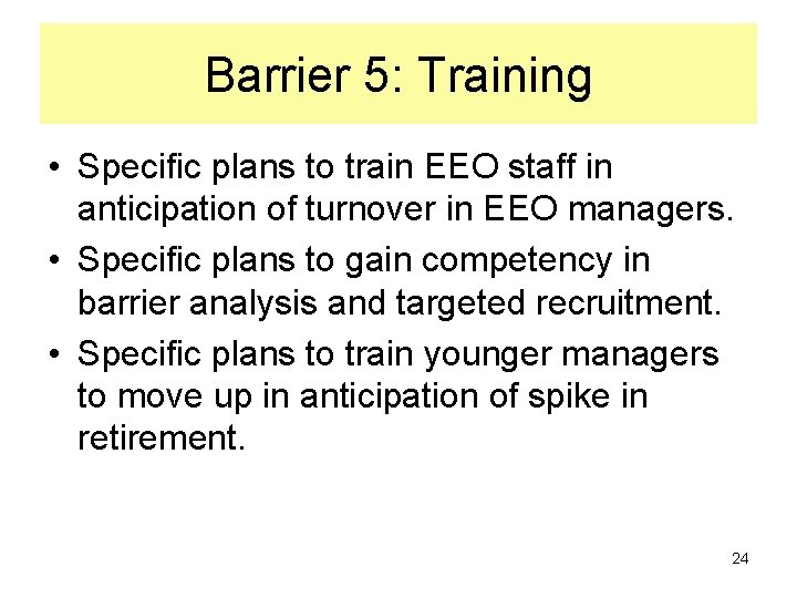 Barrier 5: Training • Specific plans to train EEO staff in anticipation of turnover