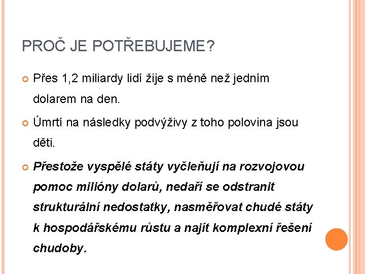 PROČ JE POTŘEBUJEME? Přes 1, 2 miliardy lidí žije s méně než jedním dolarem