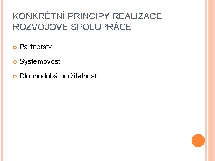 KONKRÉTNÍ PRINCIPY REALIZACE ROZVOJOVÉ SPOLUPRÁCE Partnerství Systémovost Dlouhodobá udržitelnost 