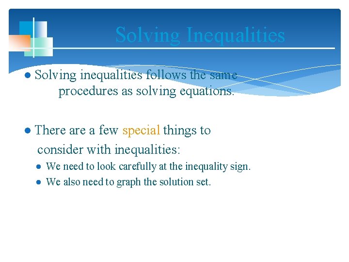 Solving Inequalities ● Solving inequalities follows the same procedures as solving equations. ● There