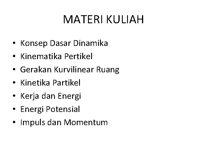 MATERI KULIAH • • Konsep Dasar Dinamika Kinematika Pertikel Gerakan Kurvilinear Ruang Kinetika Partikel