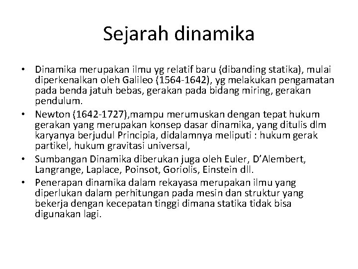 Sejarah dinamika • Dinamika merupakan ilmu yg relatif baru (dibanding statika), mulai diperkenalkan oleh