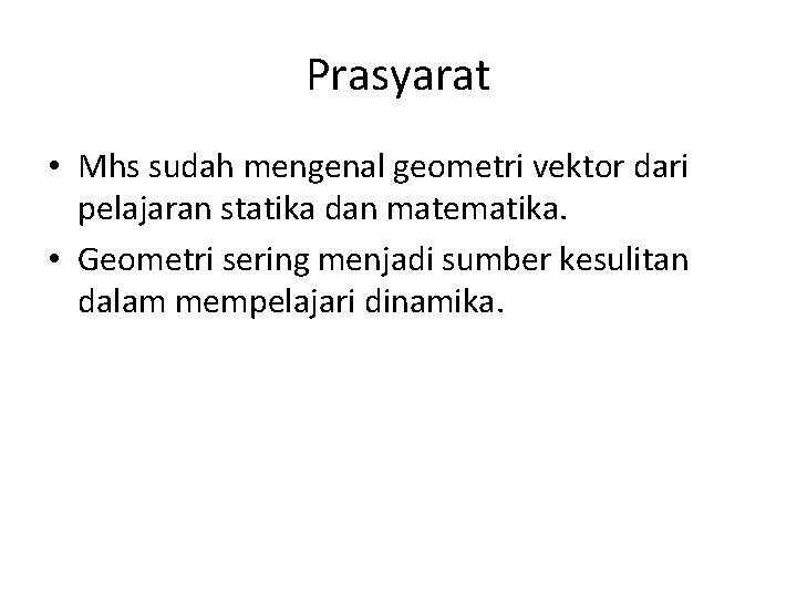 Prasyarat • Mhs sudah mengenal geometri vektor dari pelajaran statika dan matematika. • Geometri