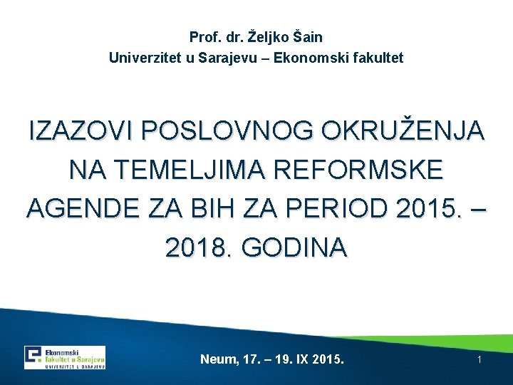 Prof. dr. Željko Šain Univerzitet u Sarajevu – Ekonomski fakultet IZAZOVI POSLOVNOG OKRUŽENJA NA