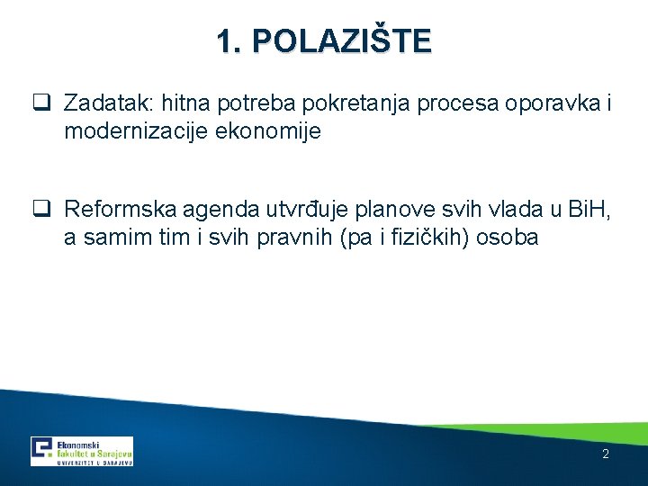 1. POLAZIŠTE q Zadatak: hitna potreba pokretanja procesa oporavka i modernizacije ekonomije q Reformska