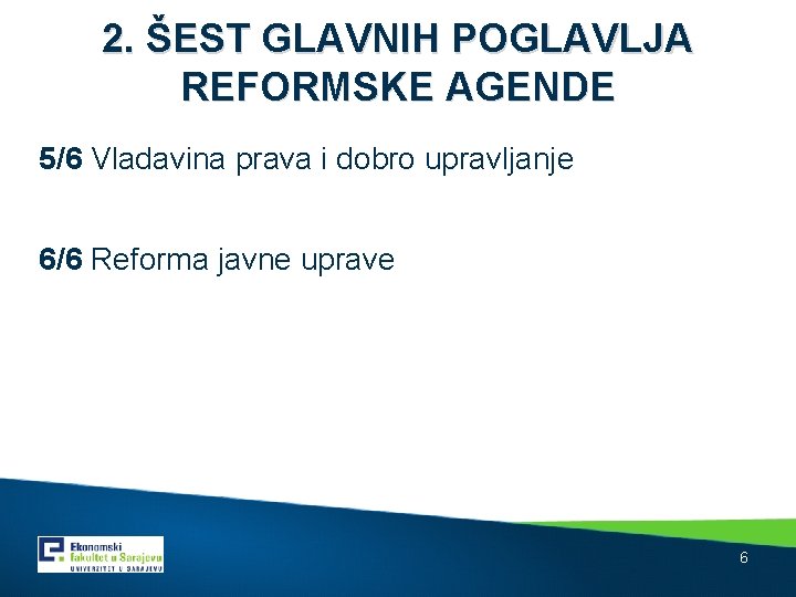 2. ŠEST GLAVNIH POGLAVLJA REFORMSKE AGENDE 5/6 Vladavina prava i dobro upravljanje 6/6 Reforma