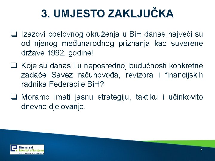 3. UMJESTO ZAKLJUČKA q Izazovi poslovnog okruženja u Bi. H danas najveći su od