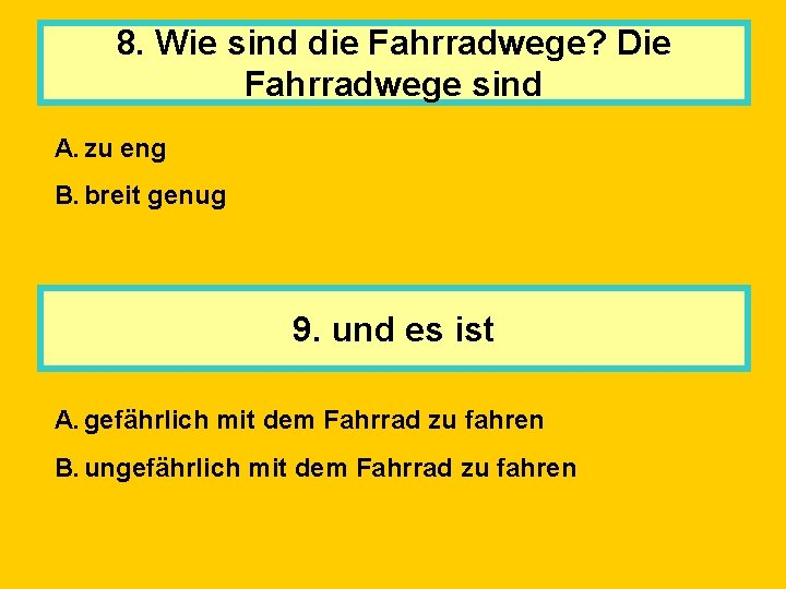 8. Wie sind die Fahrradwege? Die Fahrradwege sind A. zu eng B. breit genug