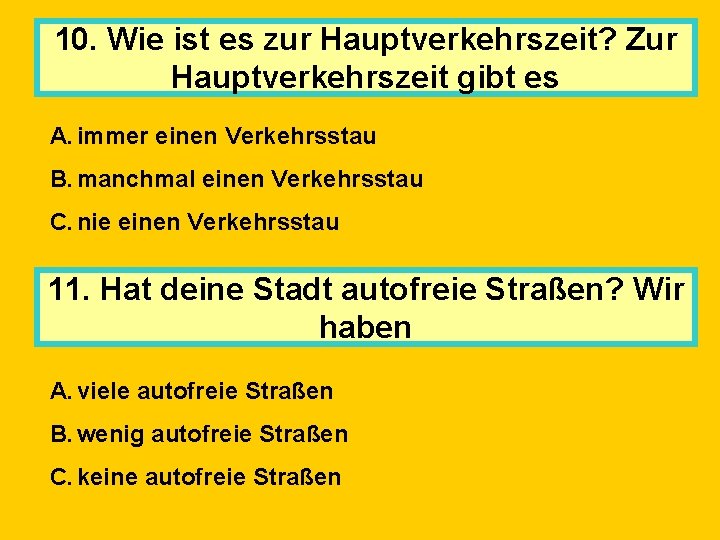 10. Wie ist es zur Hauptverkehrszeit? Zur Hauptverkehrszeit gibt es A. immer einen Verkehrsstau