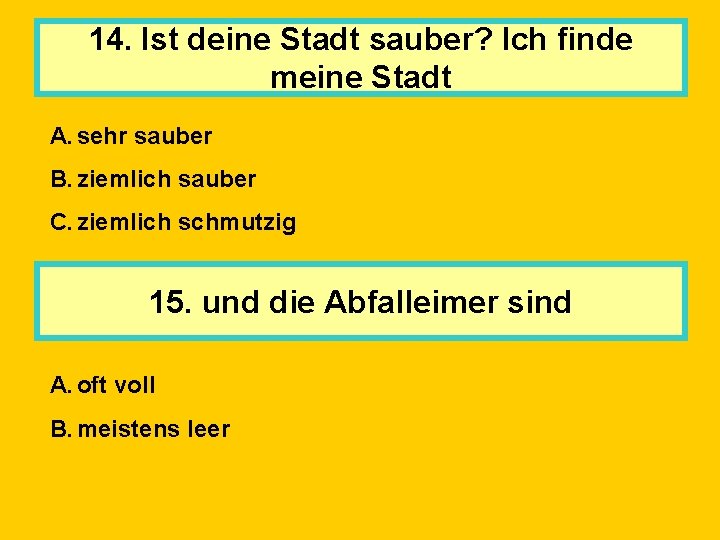 14. Ist deine Stadt sauber? Ich finde meine Stadt A. sehr sauber B. ziemlich