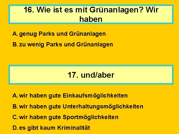 16. Wie ist es mit Grünanlagen? Wir haben A. genug Parks und Grünanlagen B.