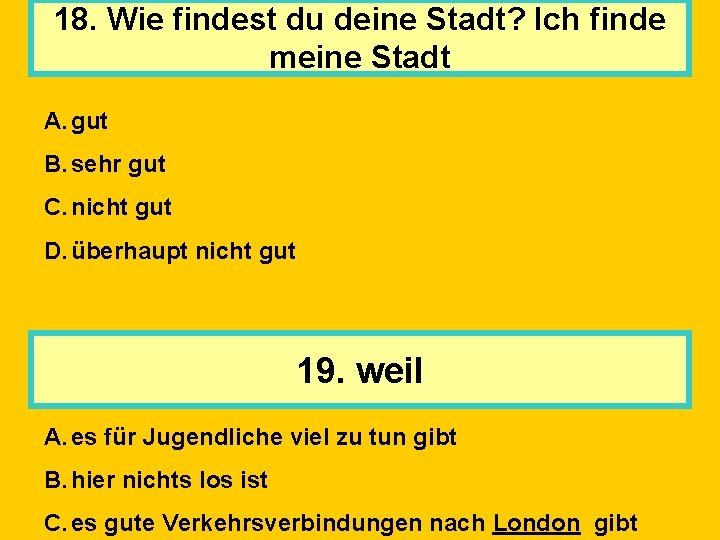 18. Wie findest du deine Stadt? Ich finde meine Stadt A. gut B. sehr