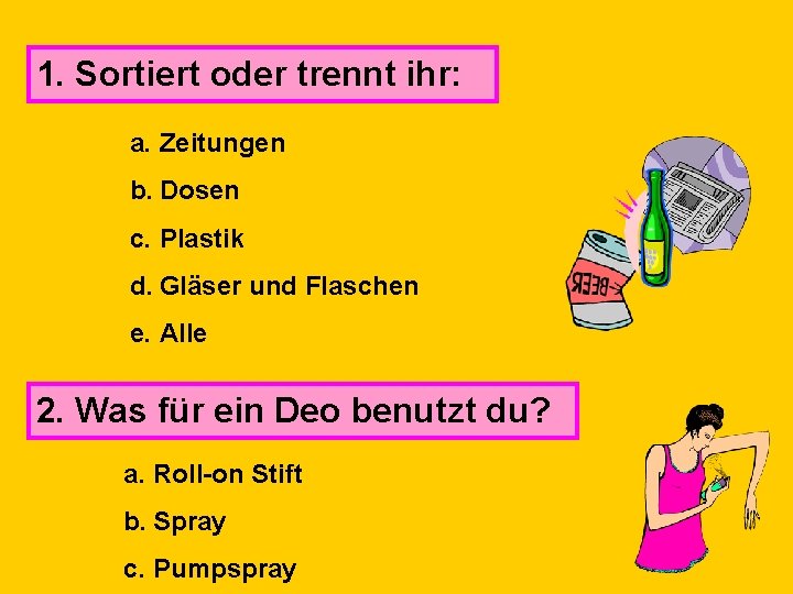 1. Sortiert oder trennt ihr: a. Zeitungen b. Dosen c. Plastik d. Gläser und