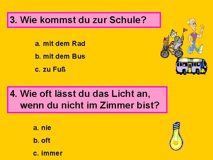 3. Wie kommst du zur Schule? a. mit dem Rad b. mit dem Bus