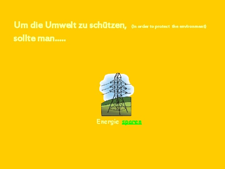 Um die Umwelt zu schützen, sollte man…. . (in order to protect the environment)