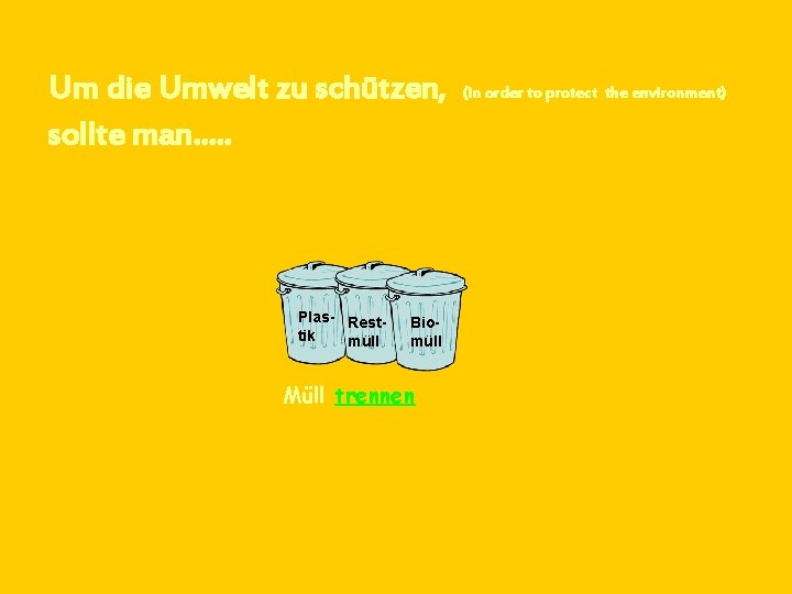 Um die Umwelt zu schützen, sollte man…. . Plas- Resttik müll Biomüll Müll trennen