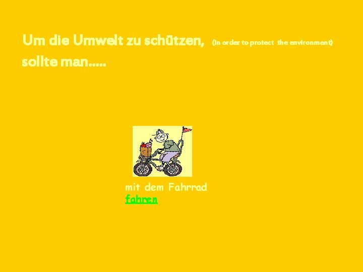 Um die Umwelt zu schützen, sollte man…. . mit dem Fahrrad fahren (in order