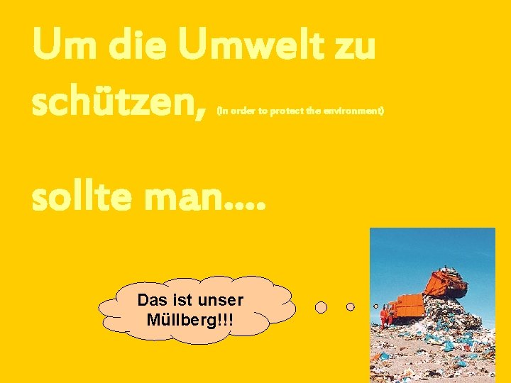 Um die Umwelt zu schützen, (in order to protect the environment) sollte man…. Das