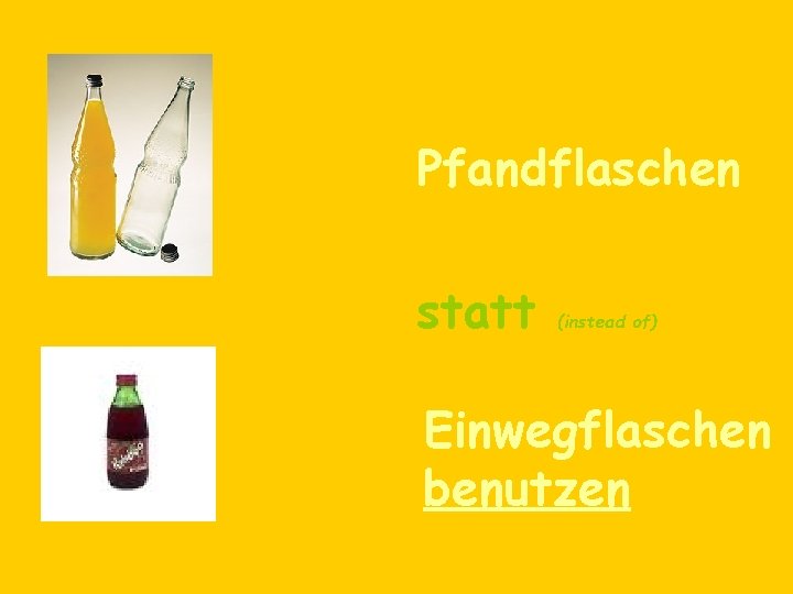 Pfandflaschen statt (instead of) Einwegflaschen benutzen 