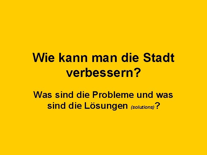 Wie kann man die Stadt verbessern? Was sind die Probleme und was sind die