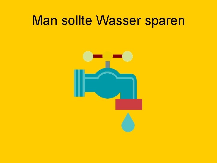 Man sollte Wasser sparen 