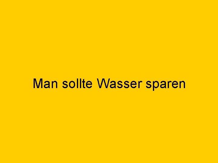 Man sollte Wasser sparen 