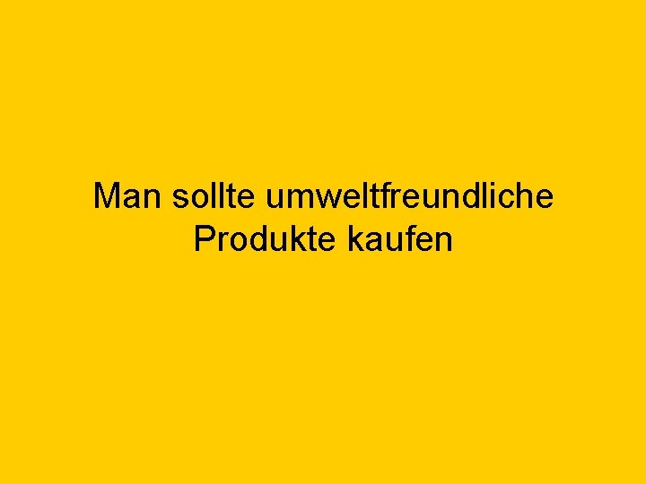 Man sollte umweltfreundliche Produkte kaufen 