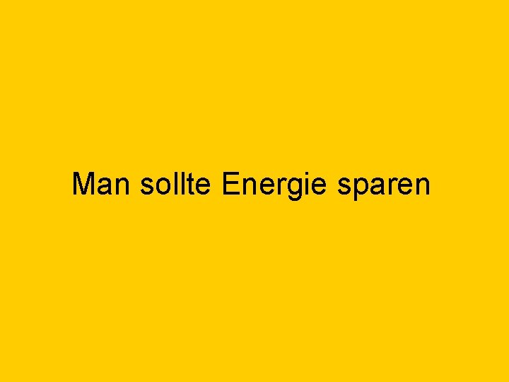 Man sollte Energie sparen 
