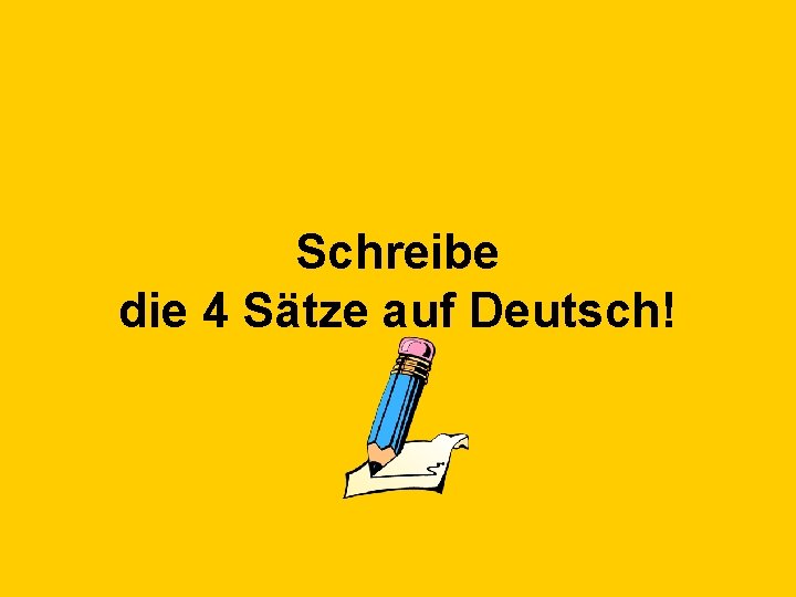 Schreibe die 4 Sätze auf Deutsch! 