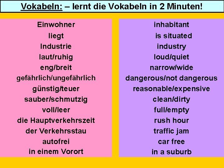 Vokabeln: – lernt die Vokabeln in 2 Minuten! Einwohner liegt Industrie laut/ruhig eng/breit gefährlich/ungefährlich