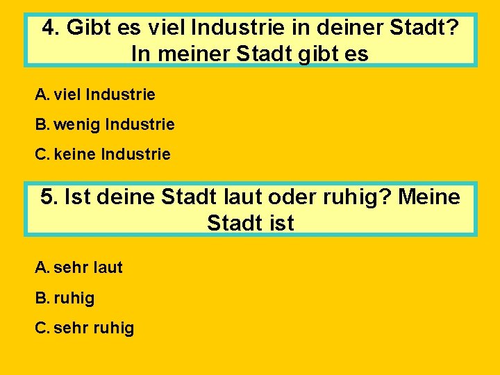 4. Gibt es viel Industrie in deiner Stadt? In meiner Stadt gibt es A.