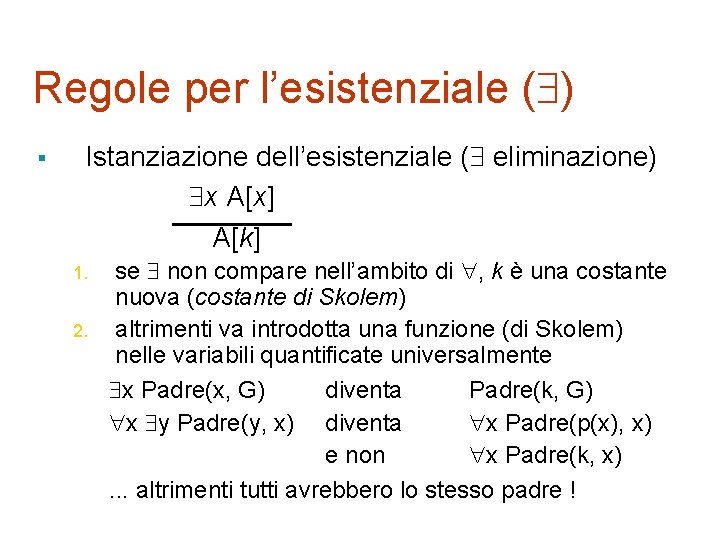 Regole per l’esistenziale ( ) § Istanziazione dell’esistenziale ( eliminazione) x A[x] A[k] 1.