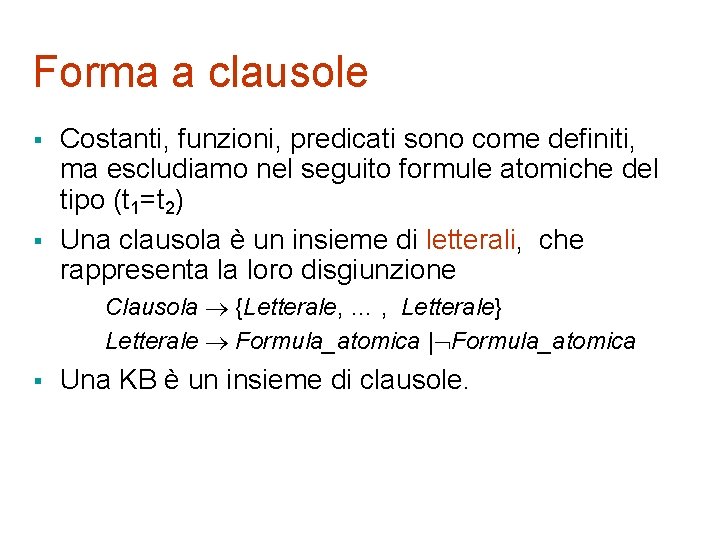 Forma a clausole § § Costanti, funzioni, predicati sono come definiti, ma escludiamo nel