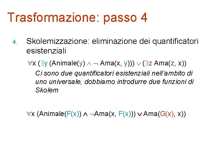 Trasformazione: passo 4 4. Skolemizzazione: eliminazione dei quantificatori esistenziali x ( y (Animale(y) Ama(x,